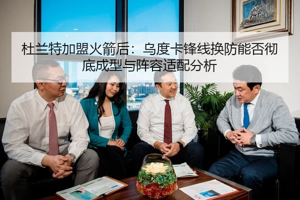 杜兰特加盟火箭后：乌度卡锋线换防能否彻底成型与阵容适配分析